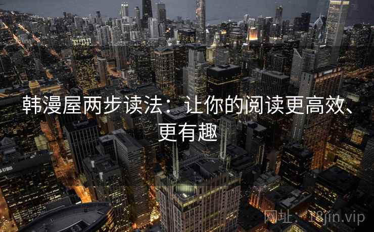 韩漫屋两步读法：让你的阅读更高效、更有趣