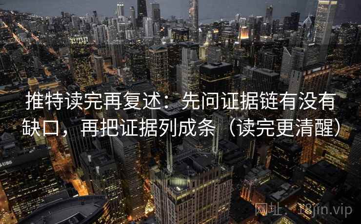 推特读完再复述:先问证据链有没有缺口,再把证据列成条(读完更清醒)