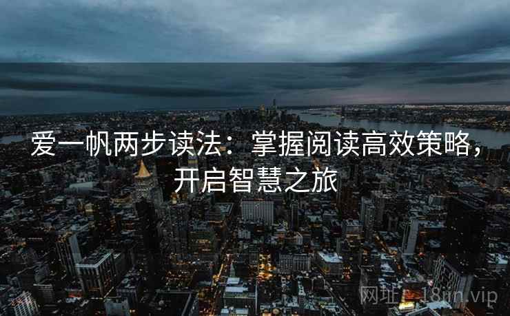 爱一帆两步读法：掌握阅读高效策略，开启智慧之旅