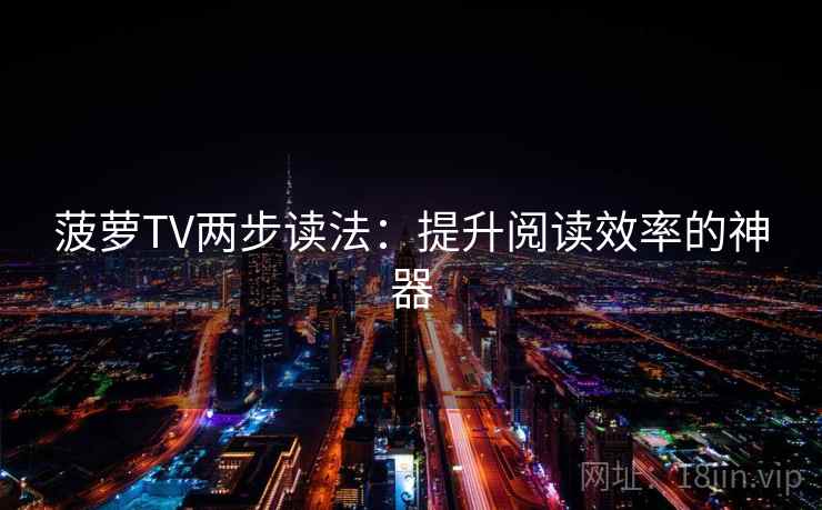 菠萝TV两步读法：提升阅读效率的神器