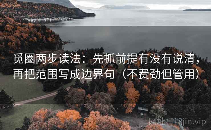 觅圈两步读法：先抓前提有没有说清，再把范围写成边界句（不费劲但管用）