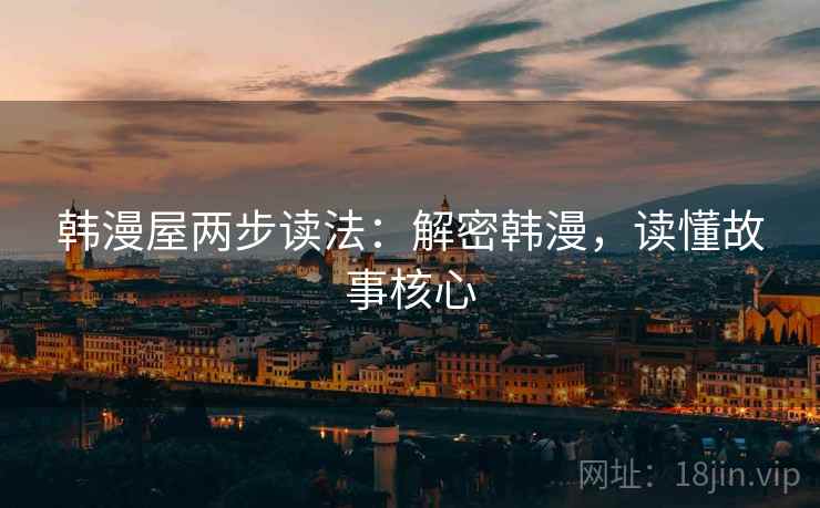 韩漫屋两步读法:解密韩漫,读懂故事核心