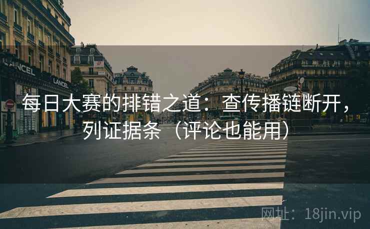 每日大赛的排错之道:查传播链断开,列证据条(评论也能用)