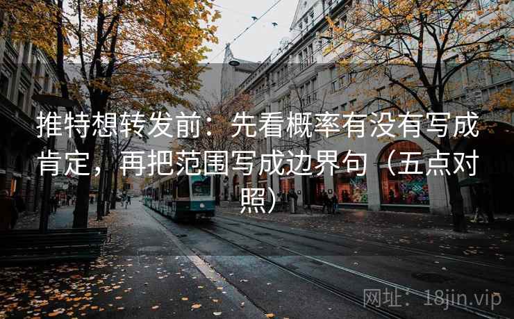 推特想转发前：先看概率有没有写成肯定，再把范围写成边界句（五点对照）